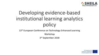 Developing evidence-based
institutional learning analytics
policy
13th European Conference on Technology Enhanced Learning...